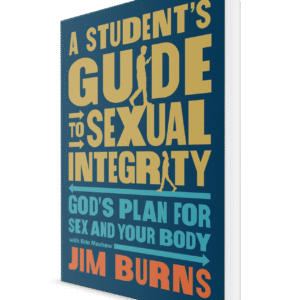 A Student’s Guide to Sexual Integrity: God’s Plan for Sex and Your Body